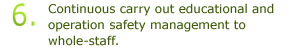 6.Continuous carry out educational and operation safety management to whole-staff.